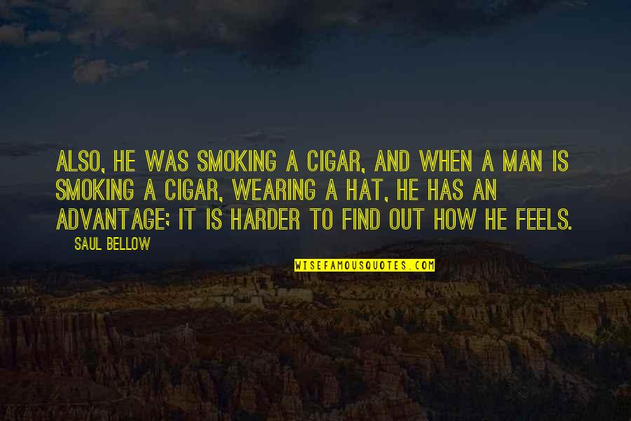 Vecinita Frankely Letra Quotes By Saul Bellow: Also, he was smoking a cigar, and when Vecinita Frankely Letra Quotes By Saul Bellow: Also, he was smoking a cigar, and when