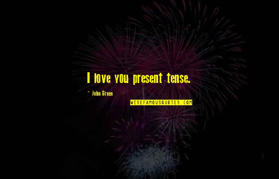 Vecinita Gentil Quotes By John Green: I love you present tense.