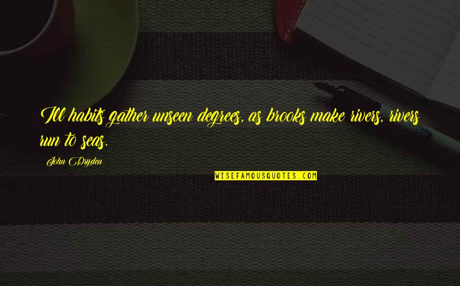Vecinos Nueva Quotes By John Dryden: Ill habits gather unseen degrees, as brooks make