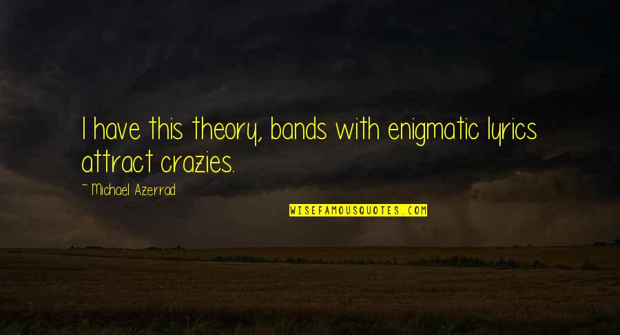 Vecinos Nueva Quotes By Michael Azerrad: I have this theory, bands with enigmatic lyrics Vecinos Nueva Quotes By Michael Azerrad: I have this theory, bands with enigmatic lyrics