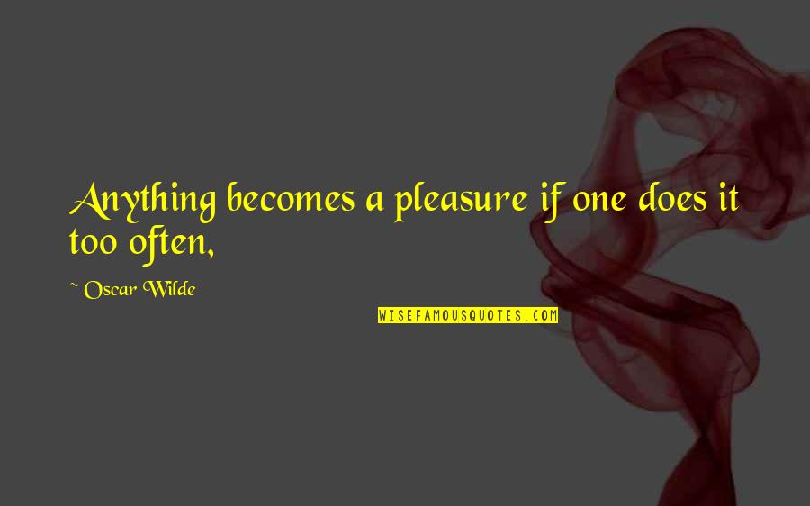 Vecinul Joc Quotes By Oscar Wilde: Anything becomes a pleasure if one does it