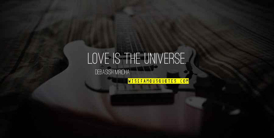 Vecinul Lui Quotes By Debasish Mridha: Love is the universe. Vecinul Lui Quotes By Debasish Mridha: Love is the universe.