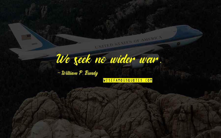 Vecinul Meu Quotes By William P. Bundy: We seek no wider war.