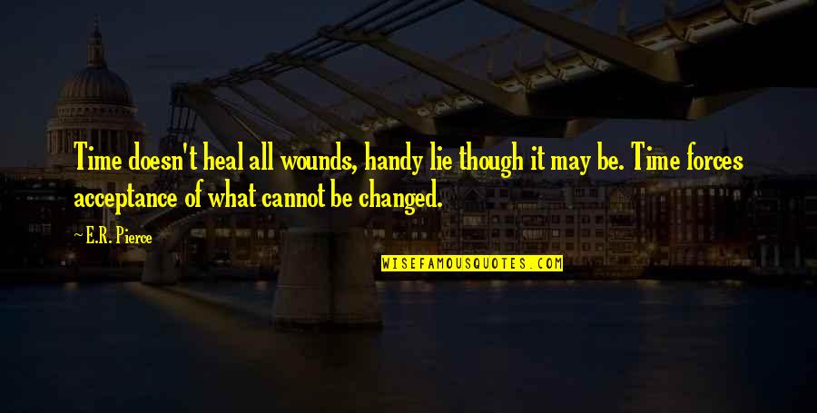 Vecinul O Quotes By E.R. Pierce: Time doesn't heal all wounds, handy lie though