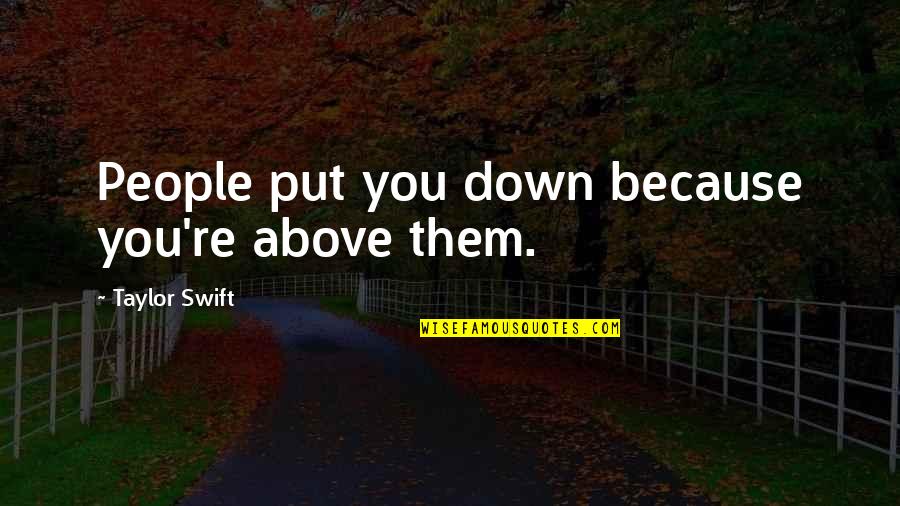Veckerton Quotes By Taylor Swift: People put you down because you're above them.