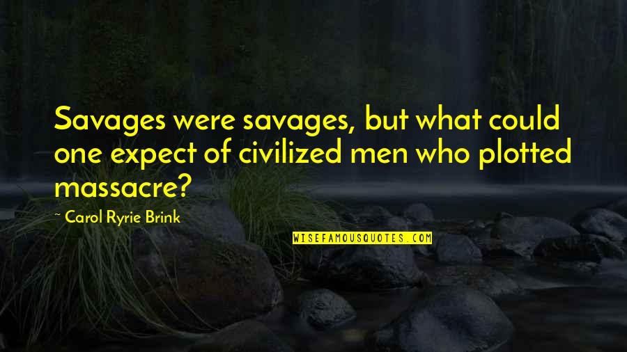 Vecos 2021 Quotes By Carol Ryrie Brink: Savages were savages, but what could one expect Vecos 2021 Quotes By Carol Ryrie Brink: Savages were savages, but what could one expect
