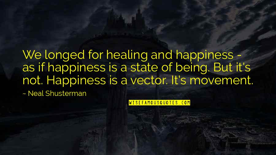 Vector Quotes By Neal Shusterman: We longed for healing and happiness - as