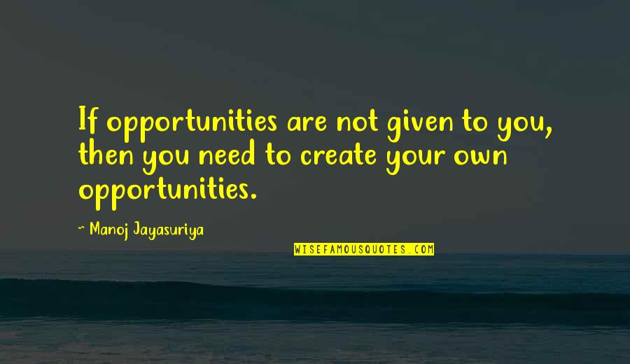 Vectors Quotes By Manoj Jayasuriya: If opportunities are not given to you, then