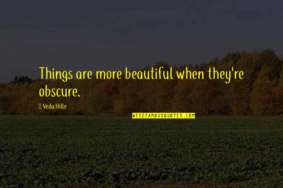 Veda Best Quotes By Veda Hille: Things are more beautiful when they're obscure. Veda Best Quotes By Veda Hille: Things are more beautiful when they're obscure.