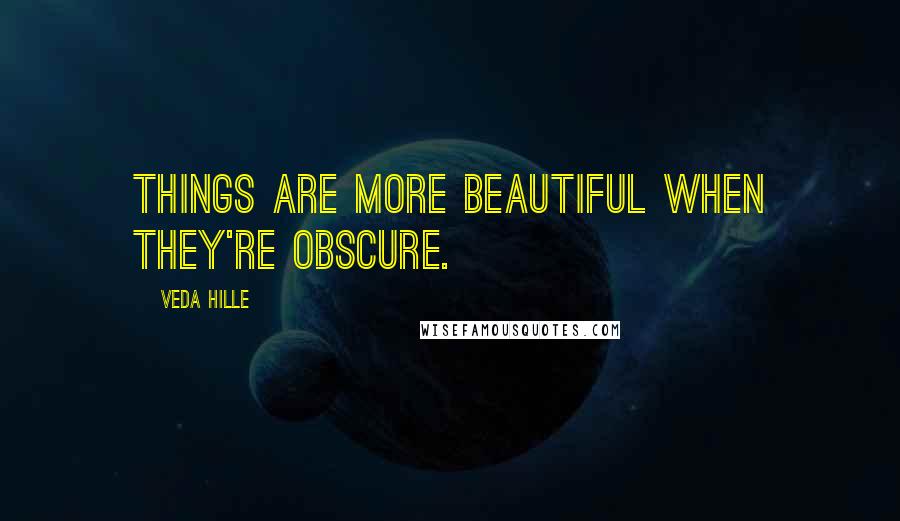 Veda Hille quotes: Things are more beautiful when they're obscure. Veda Hille quotes: Things are more beautiful when they're obscure.