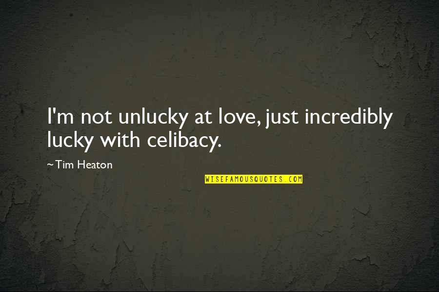 Veda Vyas Quotes By Tim Heaton: I'm not unlucky at love, just incredibly lucky