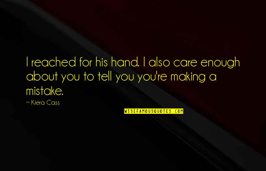 Veda Vyasa Maharshi Quotes By Kiera Cass: I reached for his hand. I also care