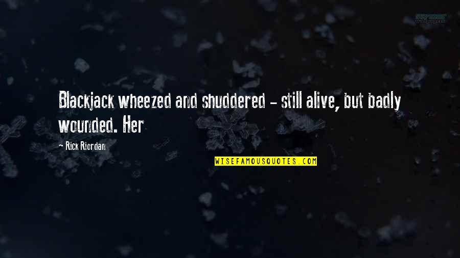 Veda Vyasa Maharshi Quotes By Rick Riordan: Blackjack wheezed and shuddered - still alive, but