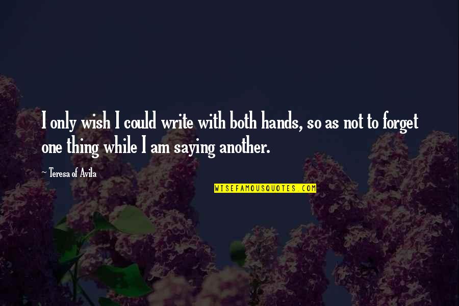 Veda Vyasa Maharshi Quotes By Teresa Of Avila: I only wish I could write with both