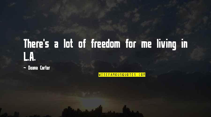 Vedad Kulalic Quotes By Deana Carter: There's a lot of freedom for me living Vedad Kulalic Quotes By Deana Carter: There's a lot of freedom for me living