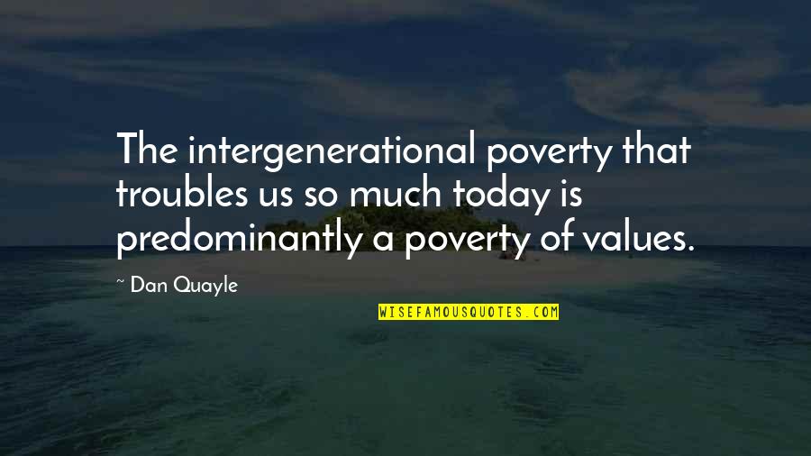 Vedana Quotes By Dan Quayle: The intergenerational poverty that troubles us so much