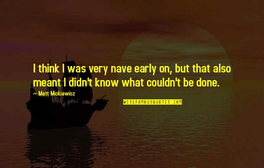 Vedangal In Tamil Quotes By Matt Mickiewicz: I think I was very nave early on,