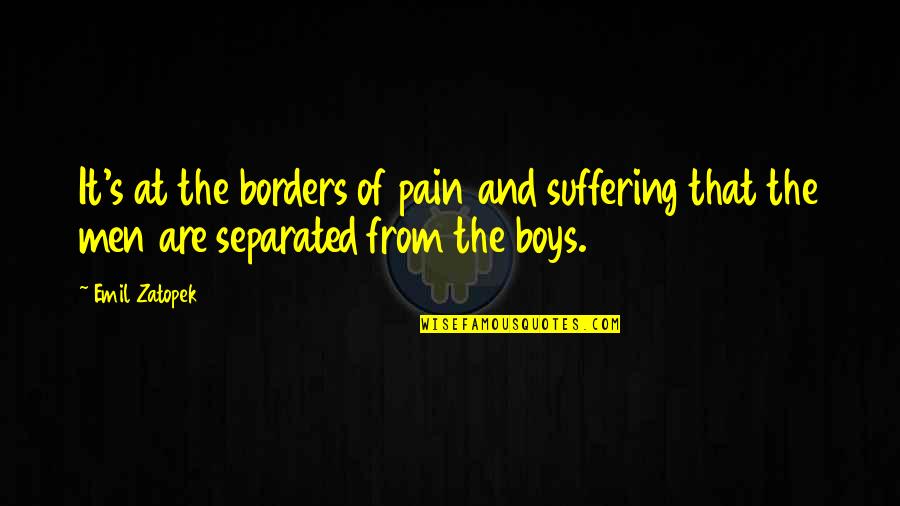 Vedantam Minaret Quotes By Emil Zatopek: It's at the borders of pain and suffering