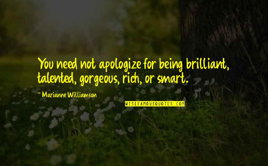Vedantic Center Quotes By Marianne Williamson: You need not apologize for being brilliant, talented,