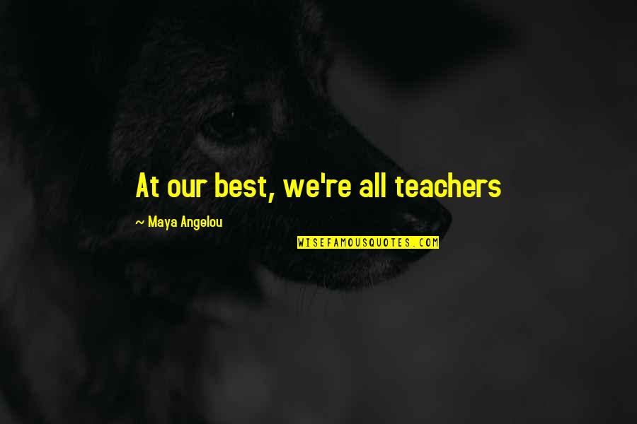 Vedantic Center Quotes By Maya Angelou: At our best, we're all teachers