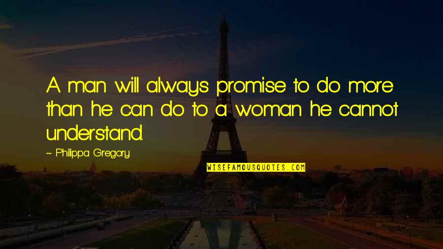 Vedantic Meditation Quotes By Philippa Gregory: A man will always promise to do more