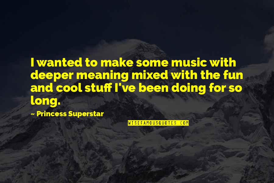 Vedantic Meditation Quotes By Princess Superstar: I wanted to make some music with deeper