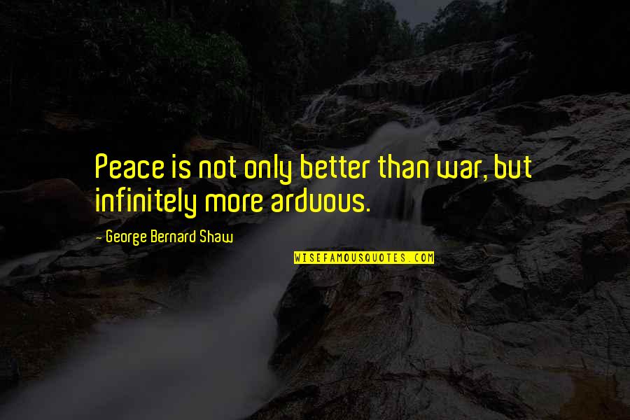 Vedantic Thought Quotes By George Bernard Shaw: Peace is not only better than war, but Vedantic Thought Quotes By George Bernard Shaw: Peace is not only better than war, but