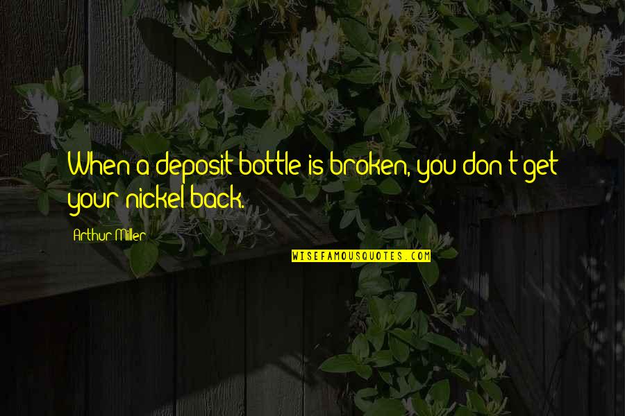 Vedar Wigs Quotes By Arthur Miller: When a deposit bottle is broken, you don't