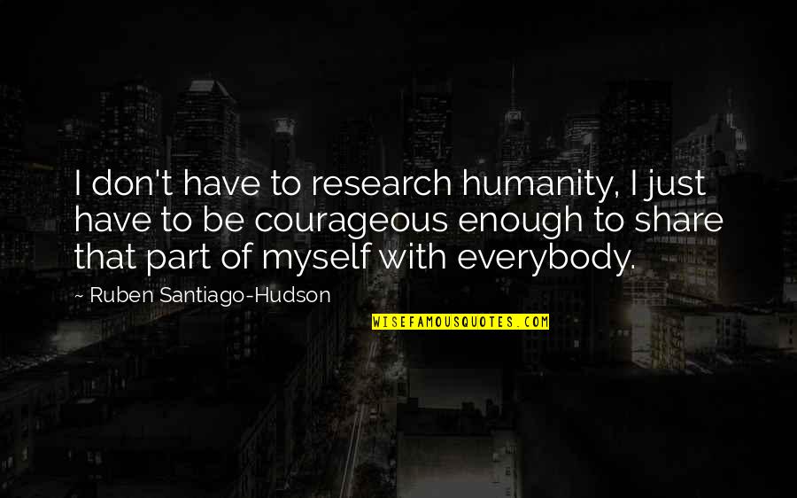 Vedaru Quotes By Ruben Santiago-Hudson: I don't have to research humanity, I just