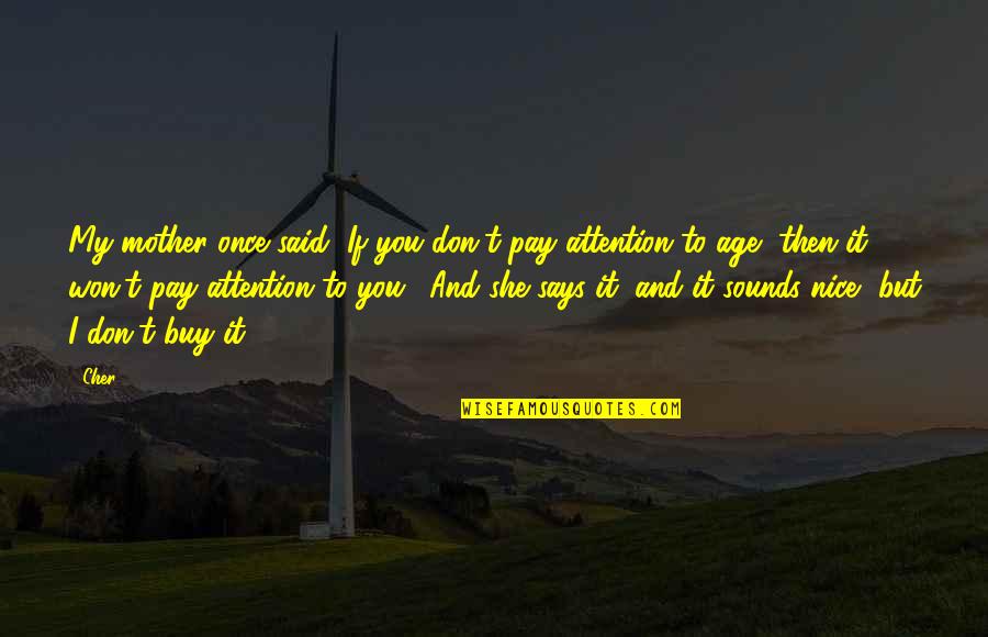 Vedat Sarayli Quotes By Cher: My mother once said "If you don't pay Vedat Sarayli Quotes By Cher: My mother once said "If you don't pay