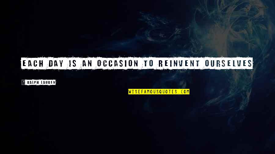 Vedat Sarayli Quotes By Ralph Lauren: Each day is an occasion to reinvent ourselves Vedat Sarayli Quotes By Ralph Lauren: Each day is an occasion to reinvent ourselves