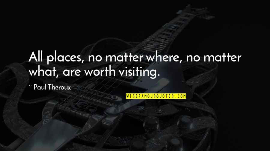 Vedbyg Rd Quotes By Paul Theroux: All places, no matter where, no matter what,