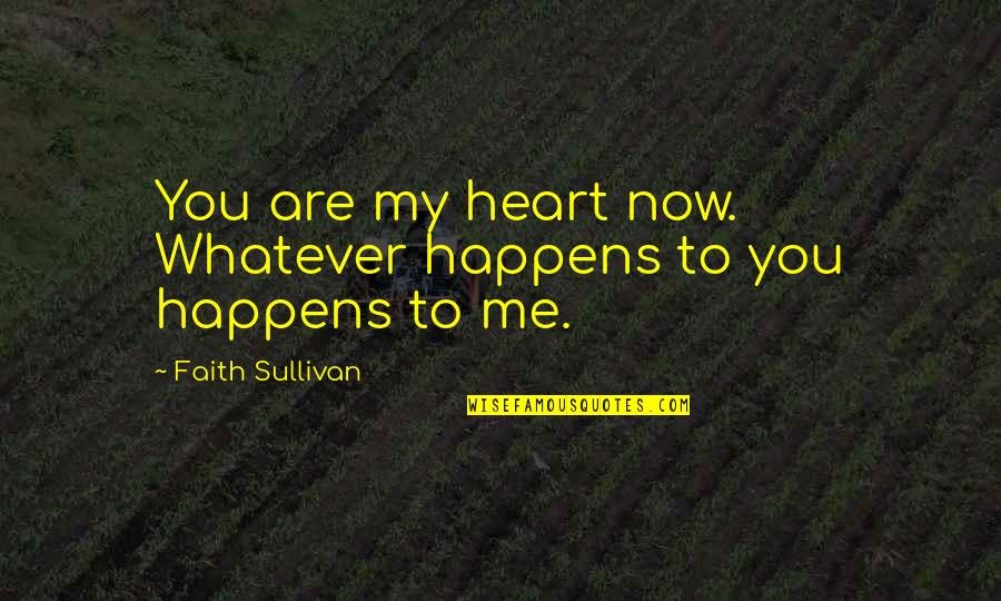 Vedda Quotes By Faith Sullivan: You are my heart now. Whatever happens to Vedda Quotes By Faith Sullivan: You are my heart now. Whatever happens to