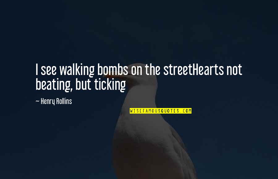 Vedda Quotes By Henry Rollins: I see walking bombs on the streetHearts not Vedda Quotes By Henry Rollins: I see walking bombs on the streetHearts not