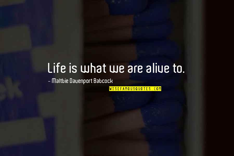 Vedder Price Quotes By Maltbie Davenport Babcock: Life is what we are alive to. Vedder Price Quotes By Maltbie Davenport Babcock: Life is what we are alive to.