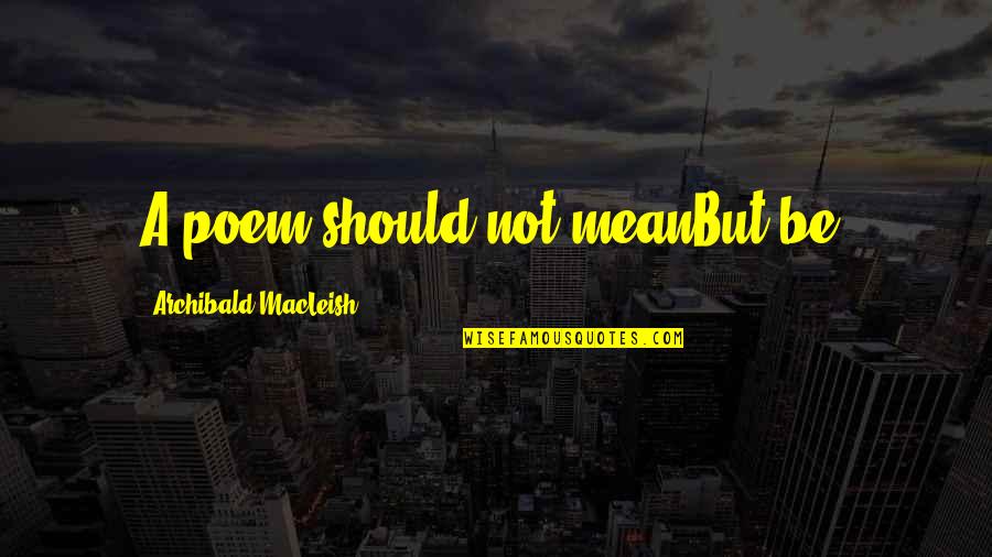 Vedek Bareil Quotes By Archibald MacLeish: A poem should not meanBut be.