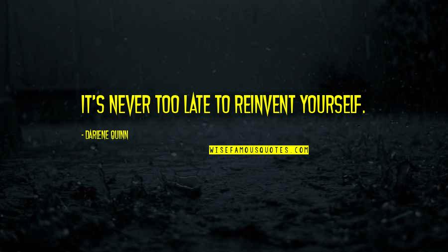 Vedek Bareil Quotes By Darlene Quinn: It's never too late to reinvent yourself.