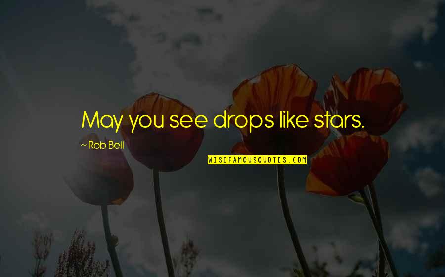 Vedene Quotes By Rob Bell: May you see drops like stars.