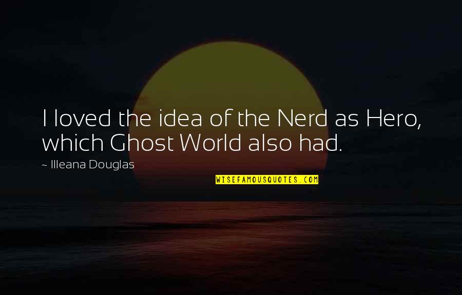 Vederl Gga Quotes By Illeana Douglas: I loved the idea of the Nerd as