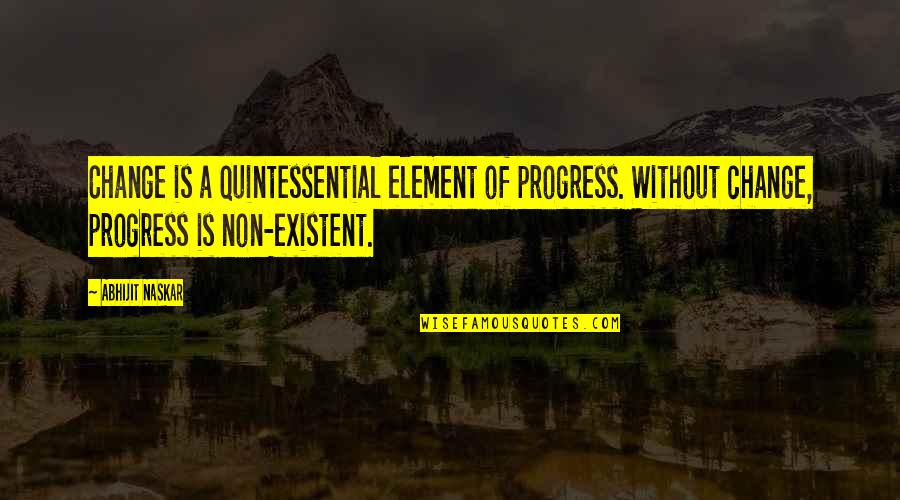 Vedette L Quotes By Abhijit Naskar: Change is a quintessential element of progress. Without