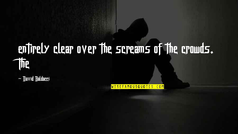 Vedevo Quotes By David Baldacci: entirely clear over the screams of the crowds. Vedevo Quotes By David Baldacci: entirely clear over the screams of the crowds.