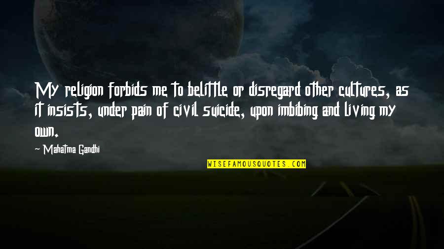 Vedevo Quotes By Mahatma Gandhi: My religion forbids me to belittle or disregard