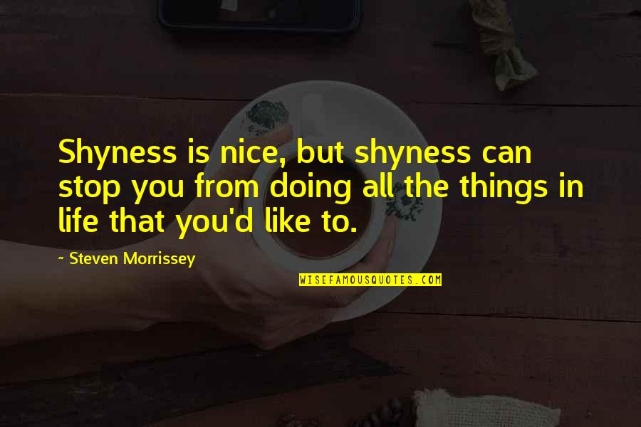 Vedevox Quotes By Steven Morrissey: Shyness is nice, but shyness can stop you