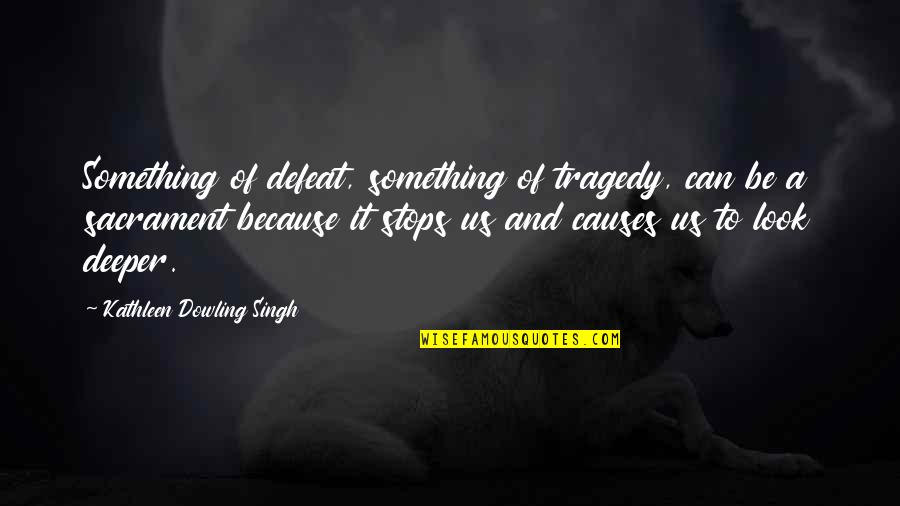 Vedic Teachings Quotes By Kathleen Dowling Singh: Something of defeat, something of tragedy, can be