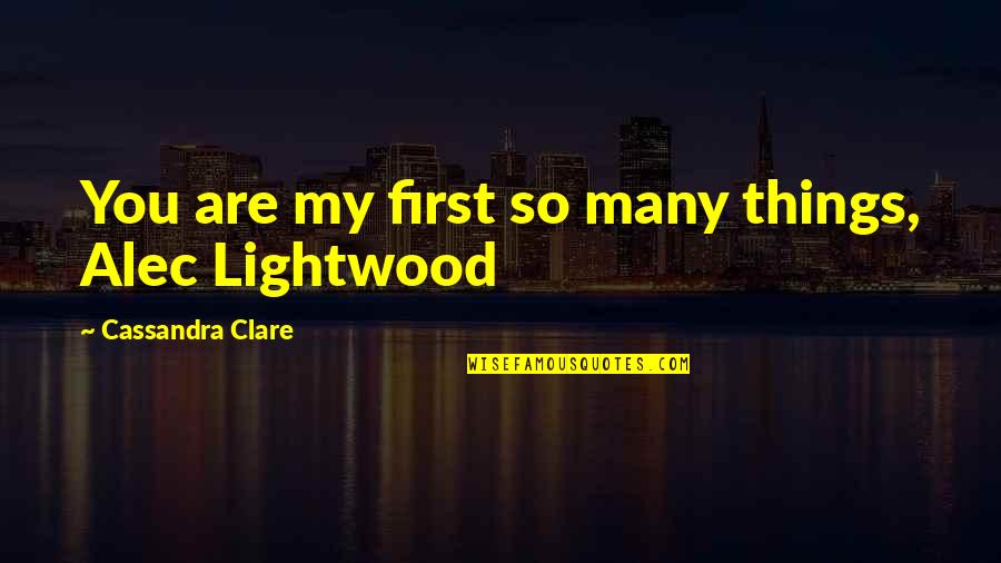 Vedo You Got It Quotes By Cassandra Clare: You are my first so many things, Alec Vedo You Got It Quotes By Cassandra Clare: You are my first so many things, Alec