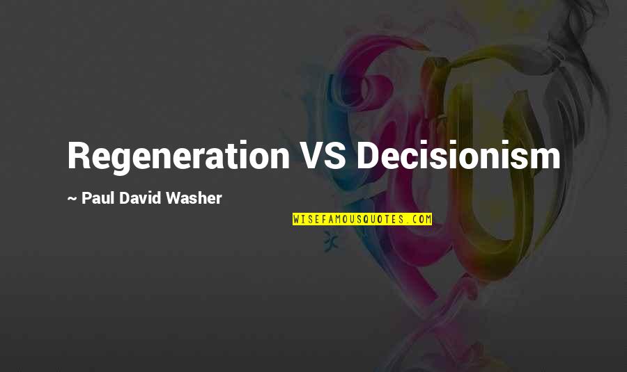 Vedra Quotes By Paul David Washer: Regeneration VS Decisionism