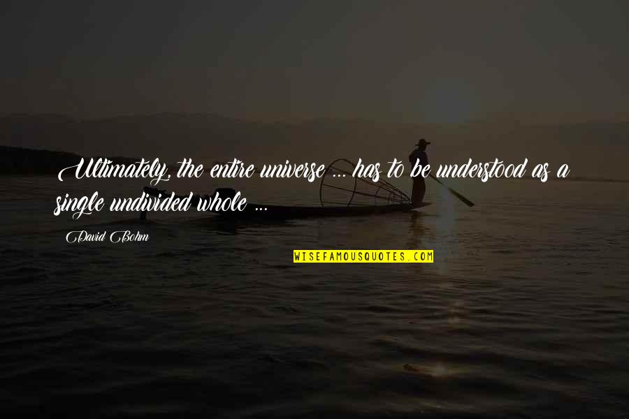 Vedrana Rudan Quotes By David Bohm: Ultimately, the entire universe ... has to be Vedrana Rudan Quotes By David Bohm: Ultimately, the entire universe ... has to be