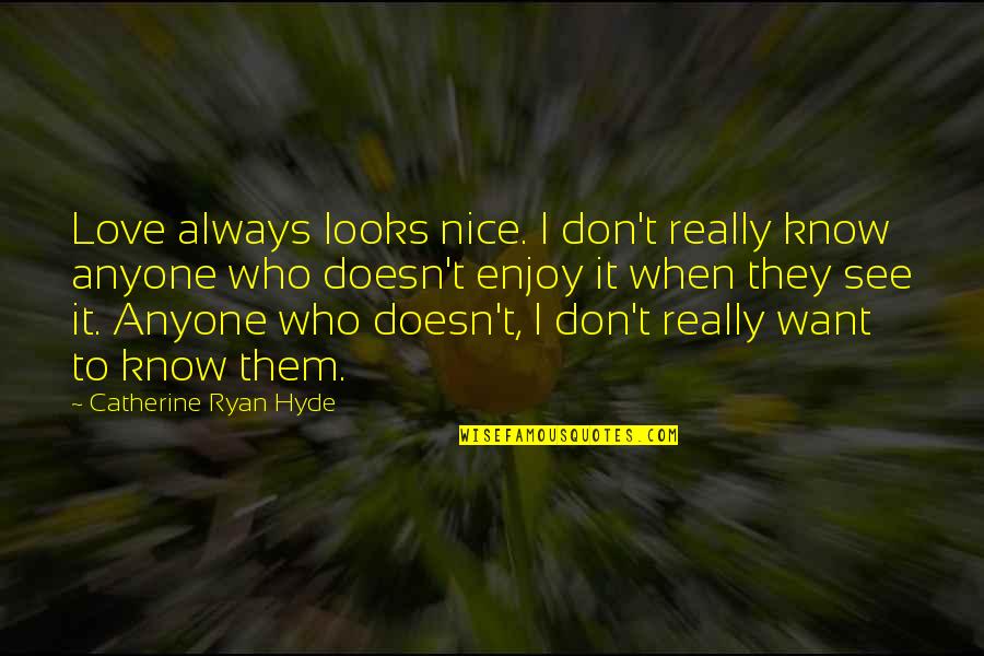 Vedri Quotes By Catherine Ryan Hyde: Love always looks nice. I don't really know