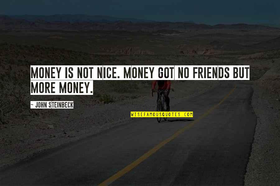 Vedri Quotes By John Steinbeck: Money is not nice. Money got no friends