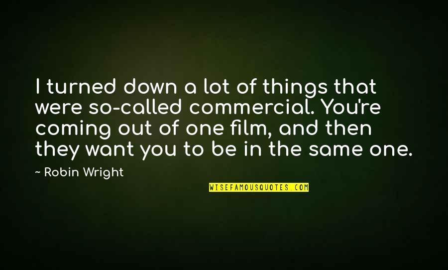Vedri Quotes By Robin Wright: I turned down a lot of things that